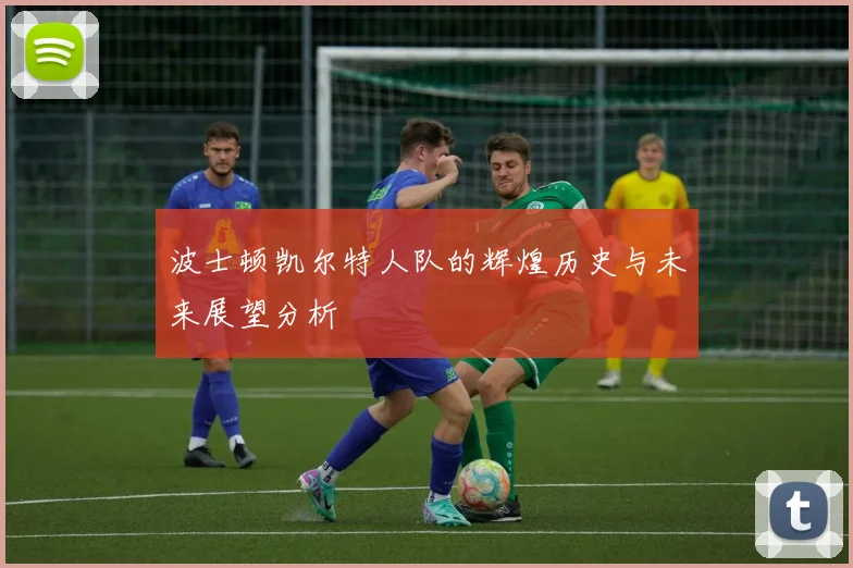 波士顿凯尔特人队的辉煌历史与未来展望分析