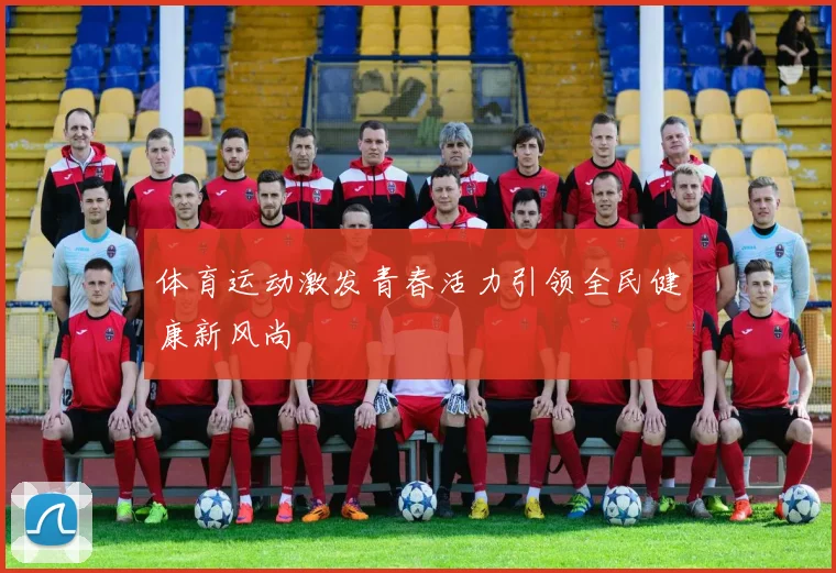 体育运动激发青春活力引领全民健康新风尚