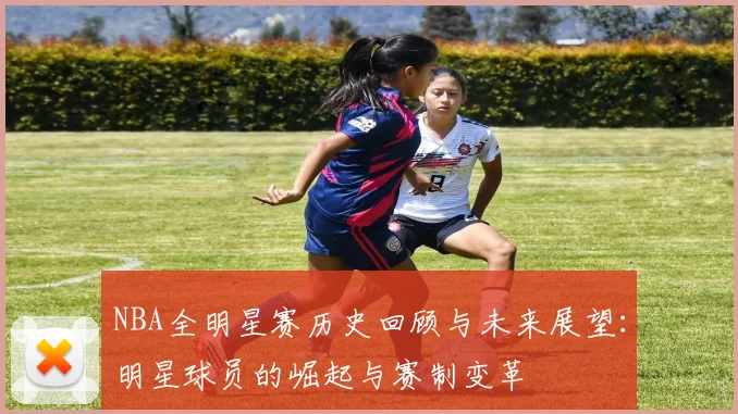 NBA全明星赛历史回顾与未来展望：明星球员的崛起与赛制变革