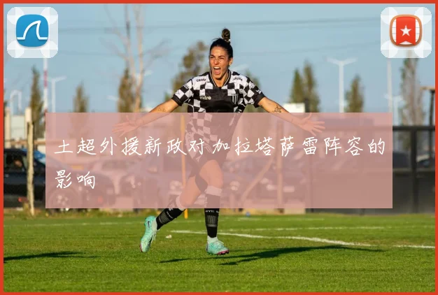 土超外援新政对加拉塔萨雷阵容的影响